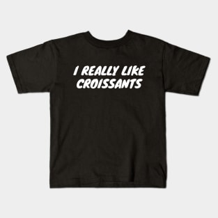 I Really Like Croissants Kids T-Shirt